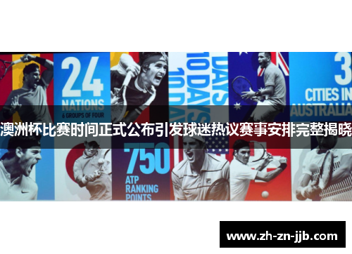 澳洲杯比赛时间正式公布引发球迷热议赛事安排完整揭晓 澳洲杯比赛时间正式公布引发球迷热议赛事安排完整揭晓