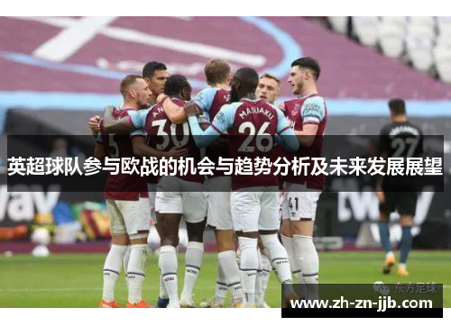 英超球队参与欧战的机会与趋势分析及未来发展展望