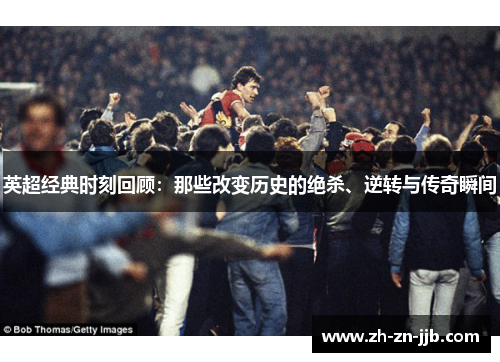 英超经典时刻回顾:那些改变历史的绝杀、逆转与传奇瞬间 英超经典时刻回顾:那些改变历史的绝杀、逆转与传奇瞬间