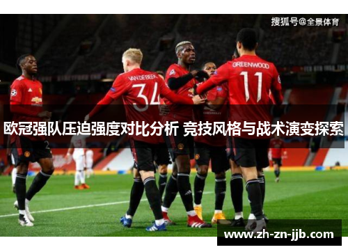 欧冠强队压迫强度对比分析 竞技风格与战术演变探索