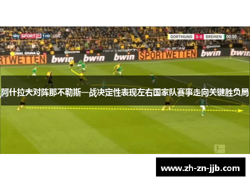 阿什拉夫对阵那不勒斯一战决定性表现左右国家队赛事走向关键胜负局