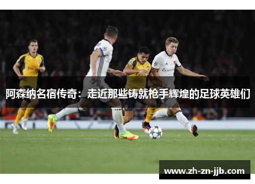 阿森纳名宿传奇：走近那些铸就枪手辉煌的足球英雄们