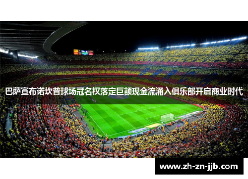 巴萨宣布诺坎普球场冠名权落定巨额现金流涌入俱乐部开启商业时代